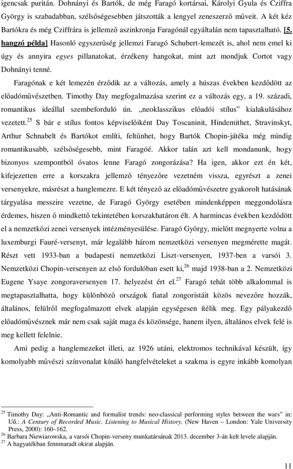 hangzó példa] Hasonló egyszerűség jellemzi Faragó Schubert-lemezét is, ahol nem emel ki úgy és annyira egyes pillanatokat, érzékeny hangokat, mint azt mondjuk Cortot vagy Dohnányi tenné.