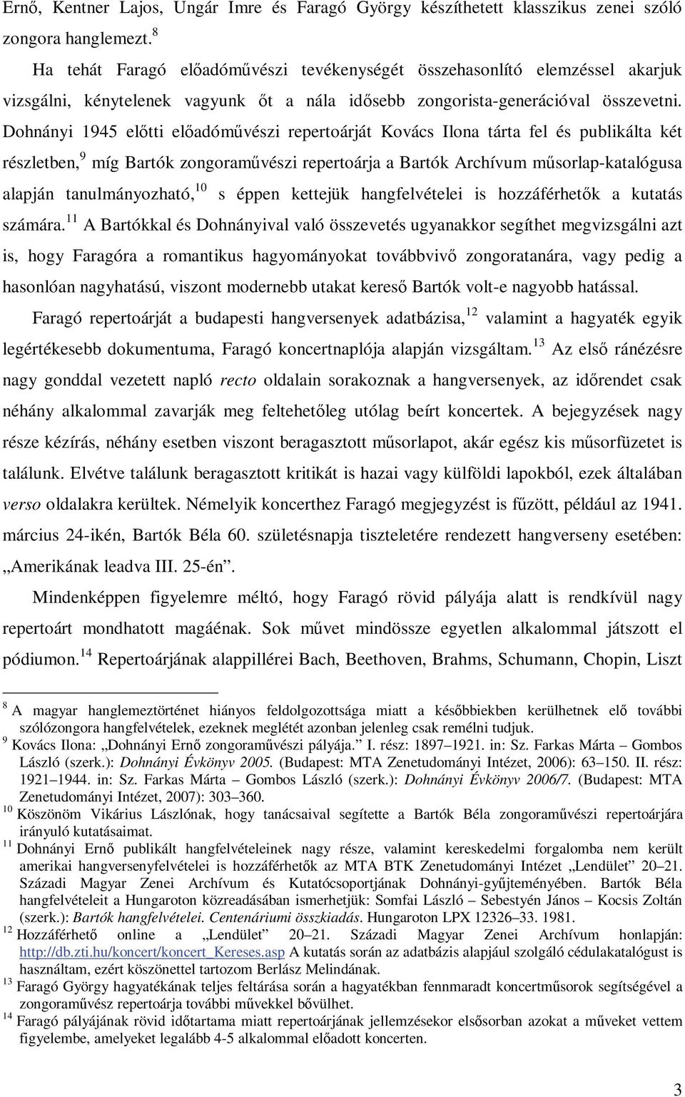 Dohnányi 1945 előtti előadóművészi repertoárját Kovács Ilona tárta fel és publikálta két részletben, 9 míg Bartók zongoraművészi repertoárja a Bartók Archívum műsorlap-katalógusa alapján