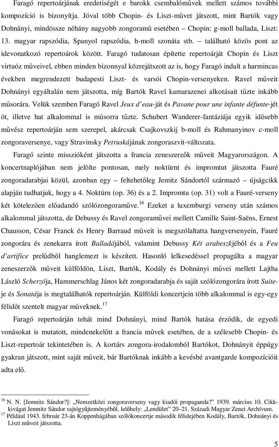 magyar rapszódia, Spanyol rapszódia, h-moll szonáta stb. található közös pont az idevonatkozó repertoárok között.