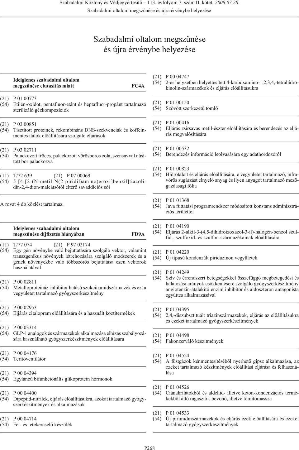 03 00851 (54) Tisztított proteinek, rekombináns DNS-szekvenciák és koffeinmentes italok elõállítására szolgáló eljárások (21) P 03 02711 (54) Palackozott fröccs, palackozott vörösboros cola,