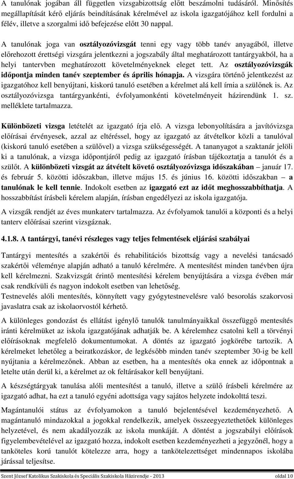 A tanulónak joga van osztályozóvizsgát tenni egy vagy több tanév anyagából, illetve előrehozott érettségi vizsgára jelentkezni a jogszabály által meghatározott tantárgyakból, ha a helyi tantervben