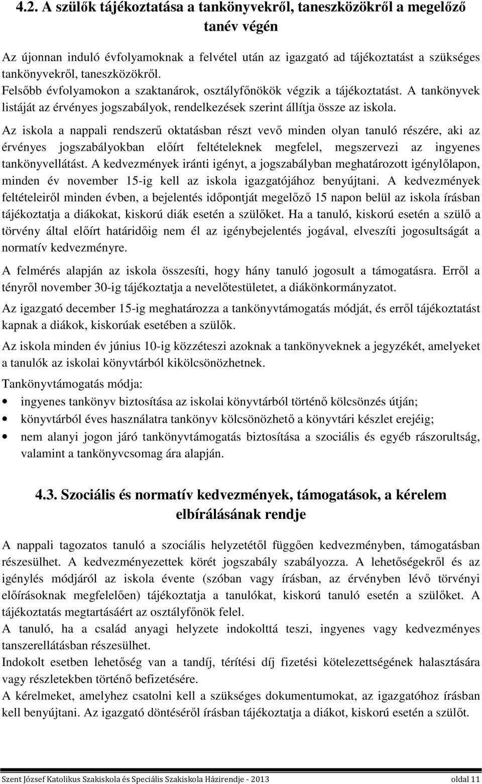 Az iskola a nappali rendszerű oktatásban részt vevő minden olyan tanuló részére, aki az érvényes jogszabályokban előírt feltételeknek megfelel, megszervezi az ingyenes tankönyvellátást.