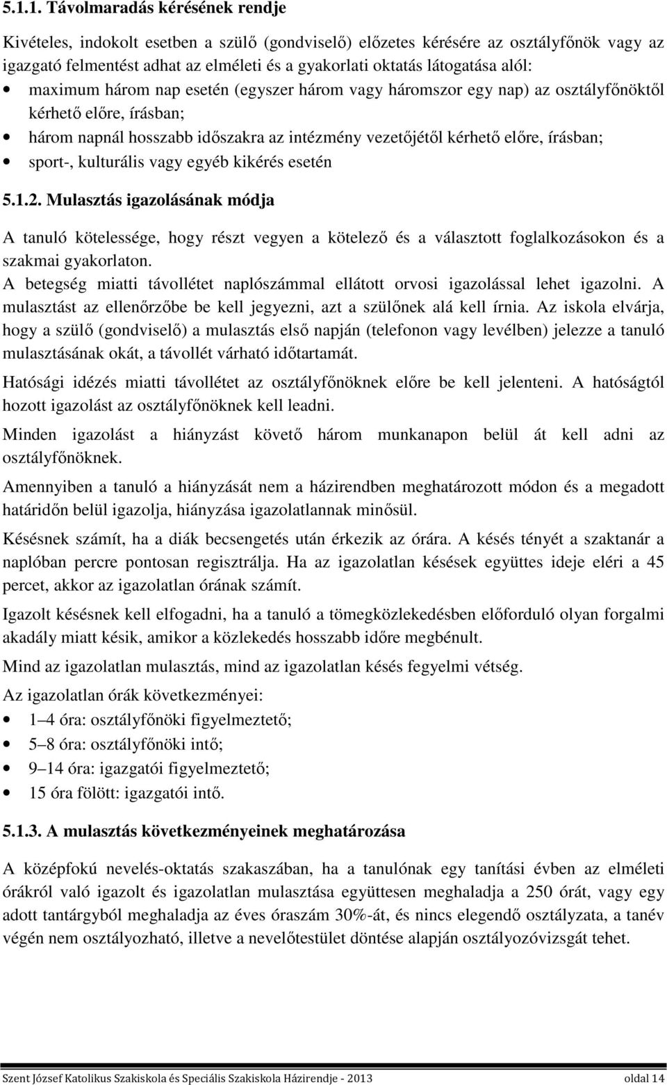 írásban; sport-, kulturális vagy egyéb kikérés esetén 5.1.2. Mulasztás igazolásának módja A tanuló kötelessége, hogy részt vegyen a kötelező és a választott foglalkozásokon és a szakmai gyakorlaton.