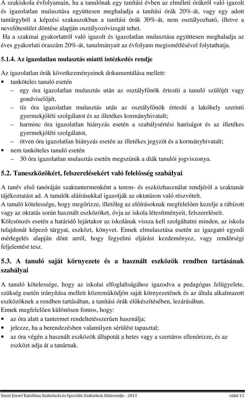 Ha a szakmai gyakorlatról való igazolt és igazolatlan mulasztása együttesen meghaladja az éves gyakorlati óraszám 20%-át, tanulmányait az évfolyam megismétlésével folytathatja. 5.1.4.