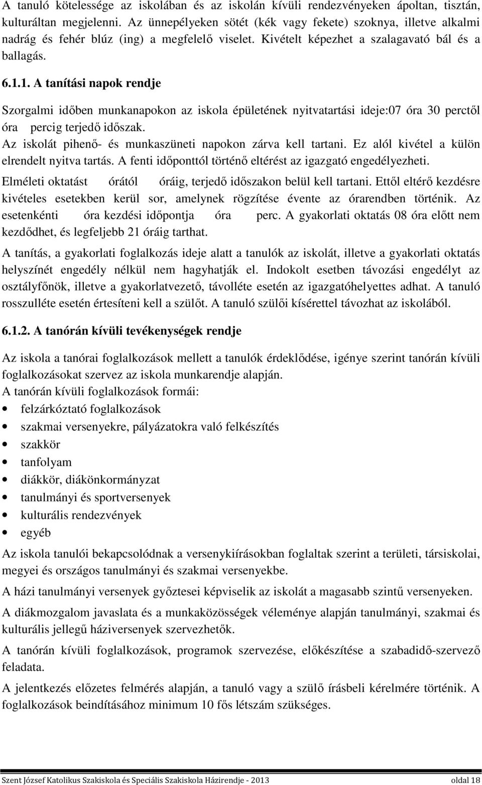 1. A tanítási napok rendje Szorgalmi időben munkanapokon az iskola épületének nyitvatartási ideje:07 óra 30 perctől óra percig terjedő időszak.