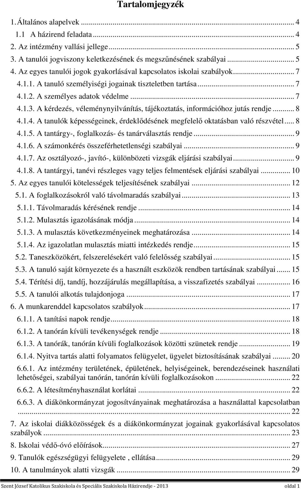 A kérdezés, véleménynyilvánítás, tájékoztatás, információhoz jutás rendje... 8 4.1.4. A tanulók képességeinek, érdeklődésének megfelelő oktatásban való részvétel... 8 4.1.5.