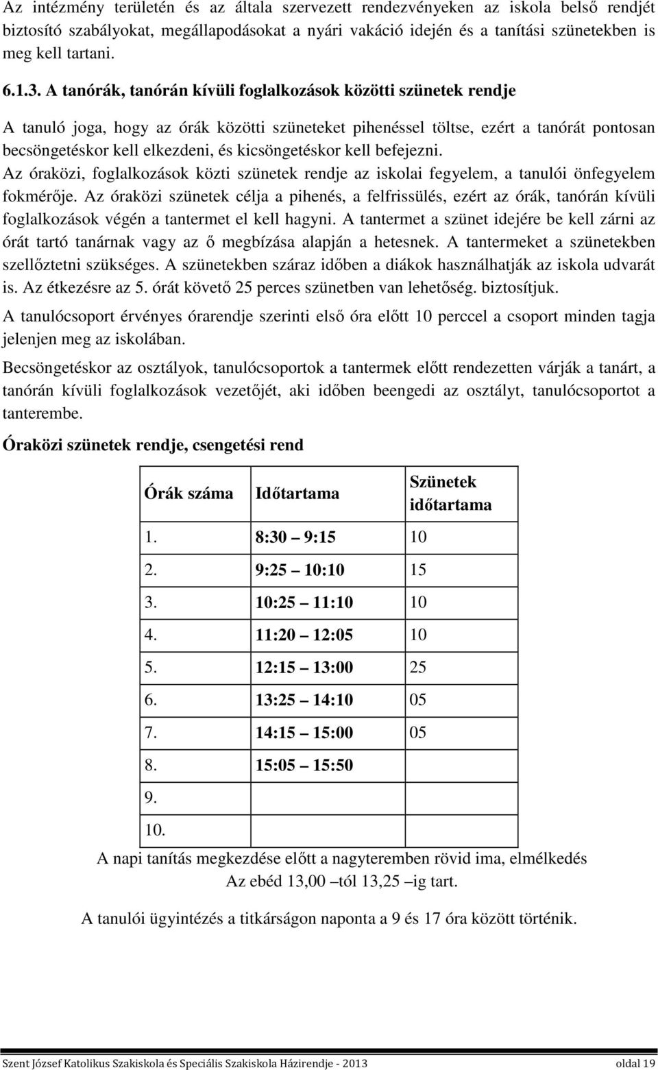 kicsöngetéskor kell befejezni. Az óraközi, foglalkozások közti szünetek rendje az iskolai fegyelem, a tanulói önfegyelem fokmérője.