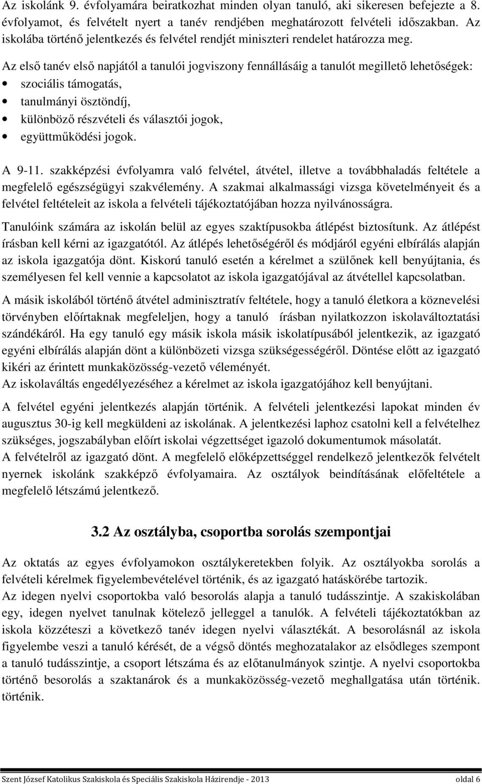 Az első tanév első napjától a tanulói jogviszony fennállásáig a tanulót megillető lehetőségek: szociális támogatás, tanulmányi ösztöndíj, különböző részvételi és választói jogok, együttműködési jogok.