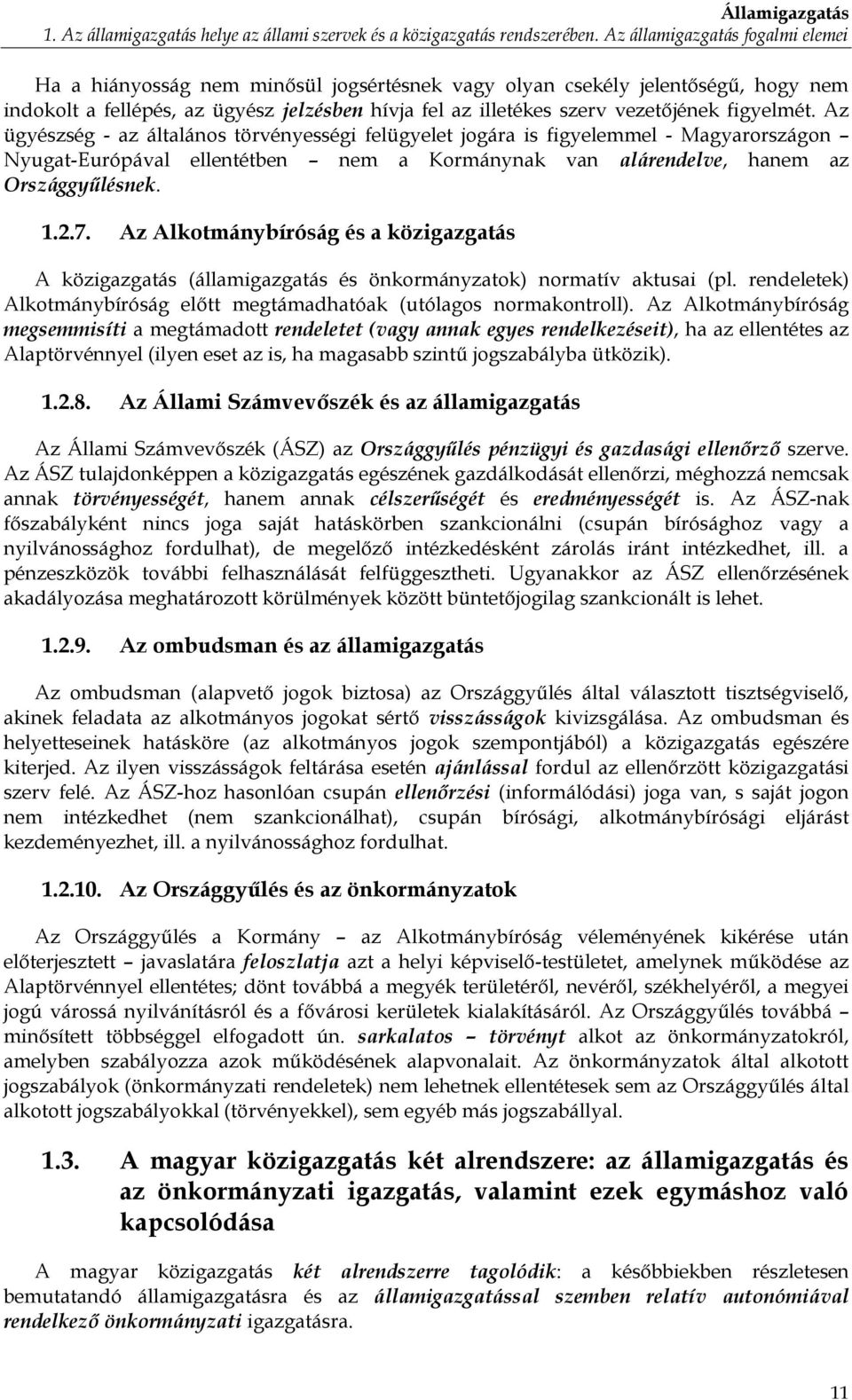 figyelmét. Az ügyészség - az általános törvényességi felügyelet jogára is figyelemmel - Magyarországon Nyugat-Európával ellentétben nem a Kormánynak van alárendelve, hanem az Országgyűlésnek. 1.2.7.