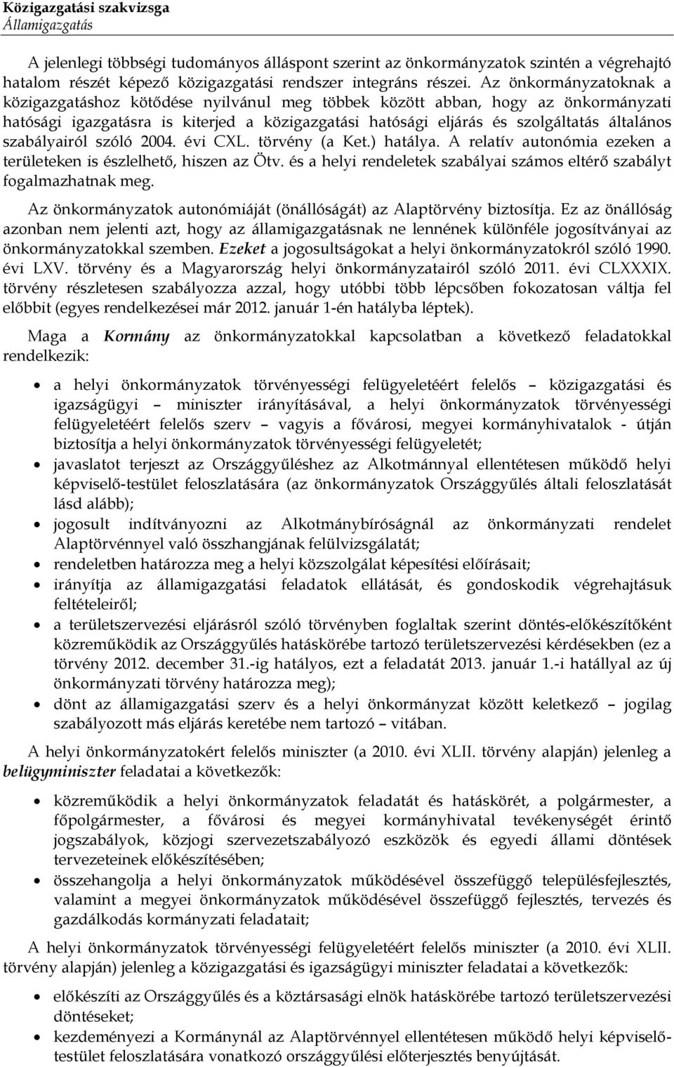 szabályairól szóló 2004. évi CXL. törvény (a Ket.) hatálya. A relatív autonómia ezeken a területeken is észlelhető, hiszen az Ötv.