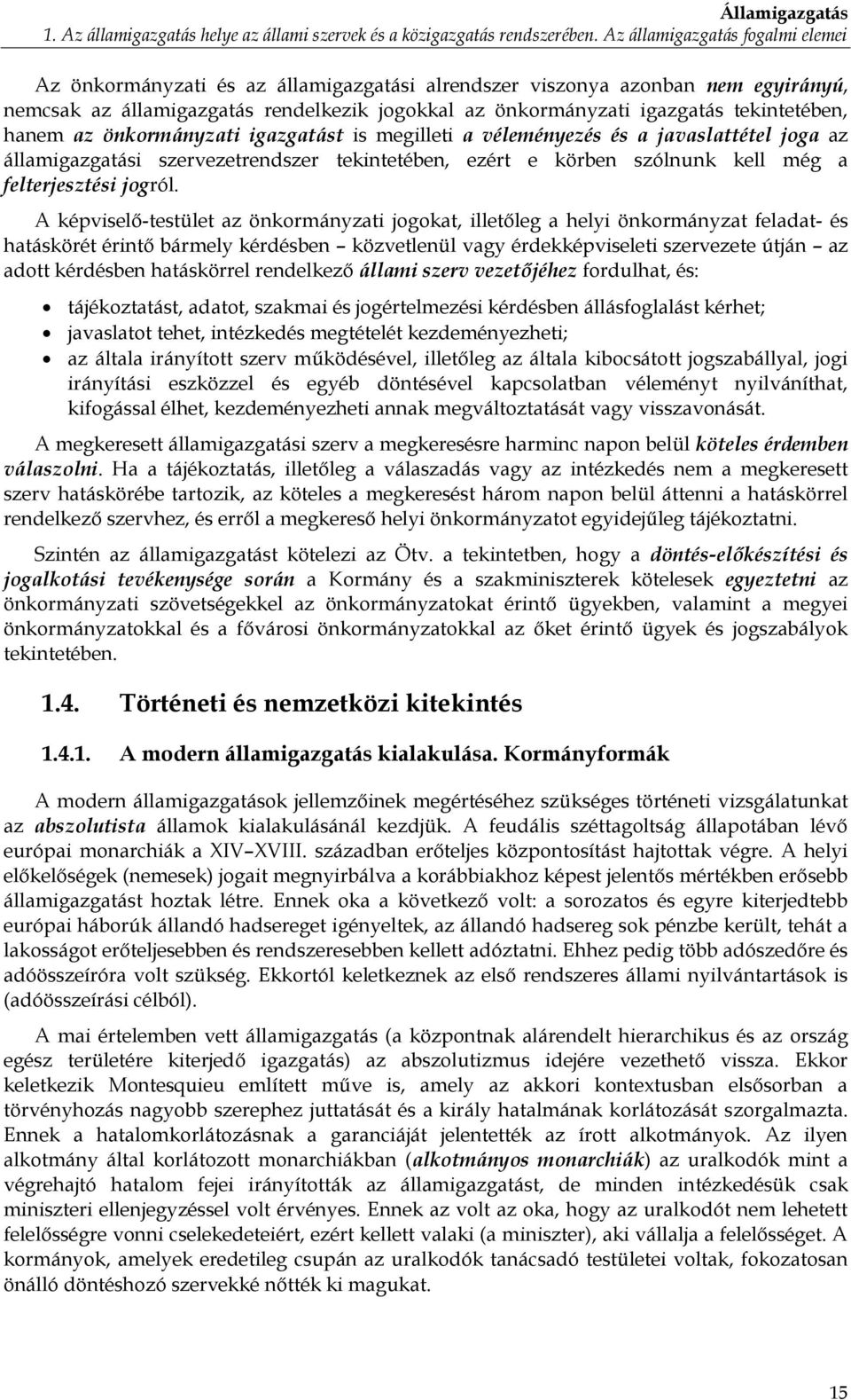 tekintetében, hanem az önkormányzati igazgatást is megilleti a véleményezés és a javaslattétel joga az államigazgatási szervezetrendszer tekintetében, ezért e körben szólnunk kell még a