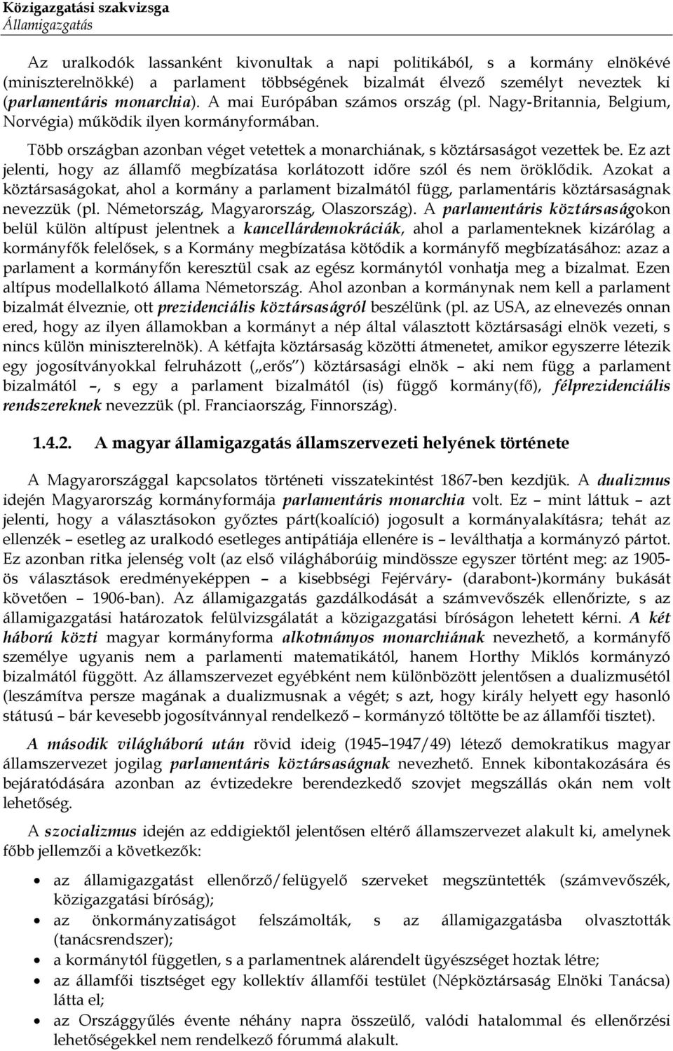 Ez azt jelenti, hogy az államfő megbízatása korlátozott időre szól és nem öröklődik. Azokat a köztársaságokat, ahol a kormány a parlament bizalmától függ, parlamentáris köztársaságnak nevezzük (pl.