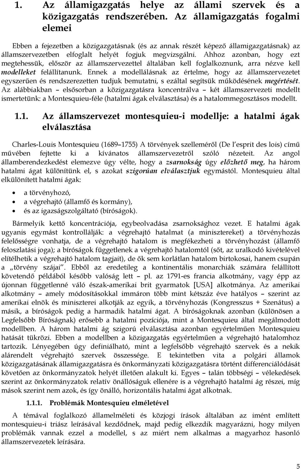 Ahhoz azonban, hogy ezt megtehessük, először az államszervezettel általában kell foglalkoznunk, arra nézve kell modelleket felállítanunk.