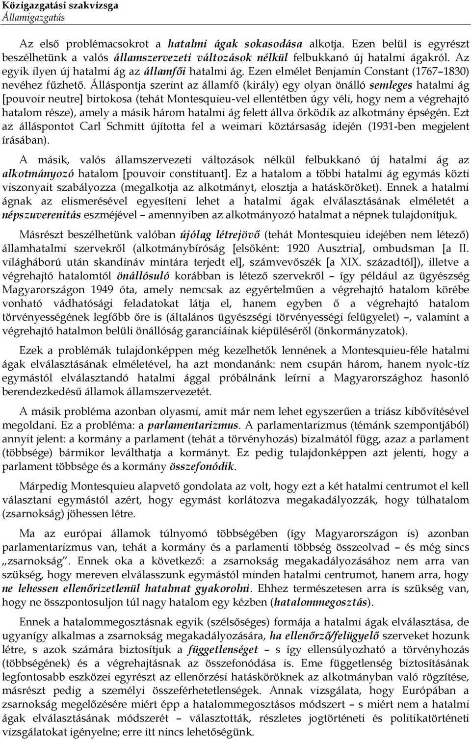 Álláspontja szerint az államfő (király) egy olyan önálló semleges hatalmi ág [pouvoir neutre] birtokosa (tehát Montesquieu-vel ellentétben úgy véli, hogy nem a végrehajtó hatalom része), amely a