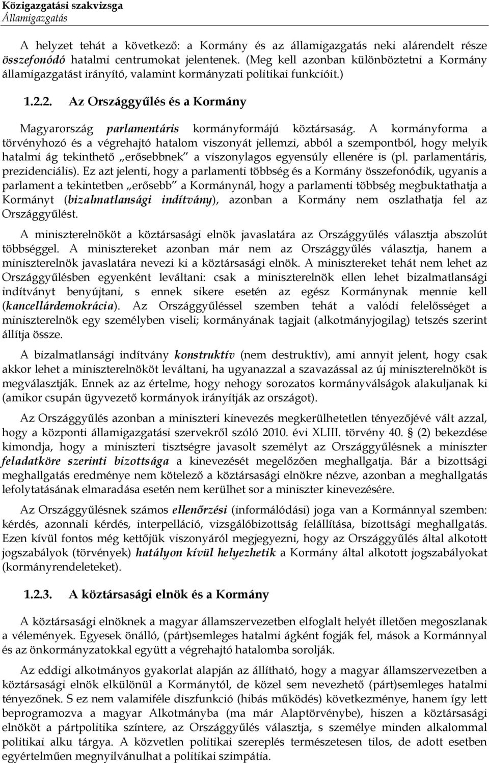 A kormányforma a törvényhozó és a végrehajtó hatalom viszonyát jellemzi, abból a szempontból, hogy melyik hatalmi ág tekinthető erősebbnek a viszonylagos egyensúly ellenére is (pl.