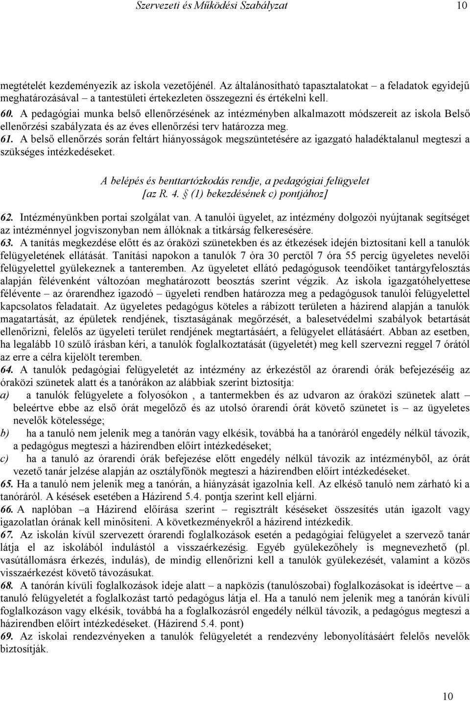 A pedagógiai munka belső ellenőrzésének az intézményben alkalmazott módszereit az iskola Belső ellenőrzési szabályzata és az éves ellenőrzési terv határozza meg. 61.