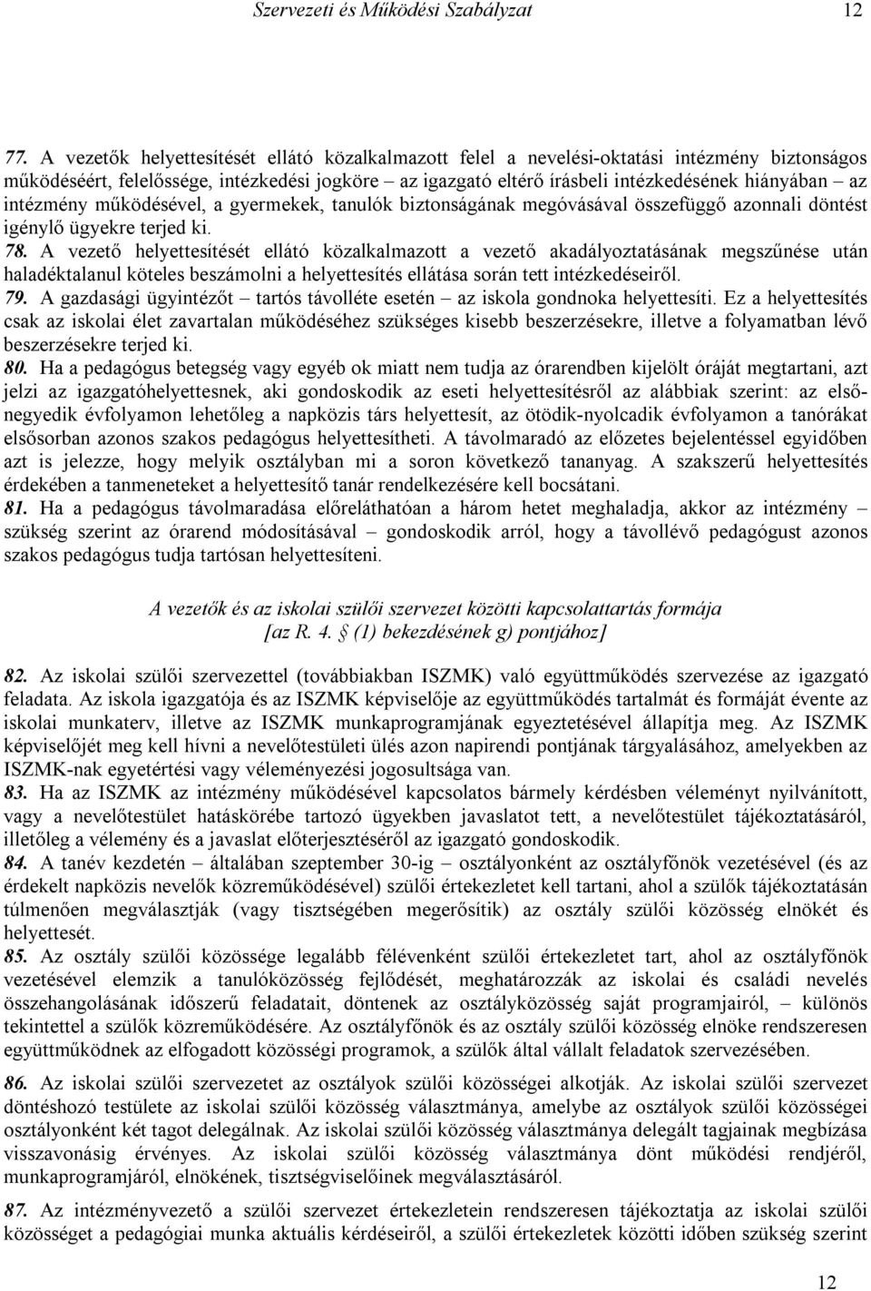 intézmény működésével, a gyermekek, tanulók biztonságának megóvásával összefüggő azonnali döntést igénylő ügyekre terjed ki. 78.