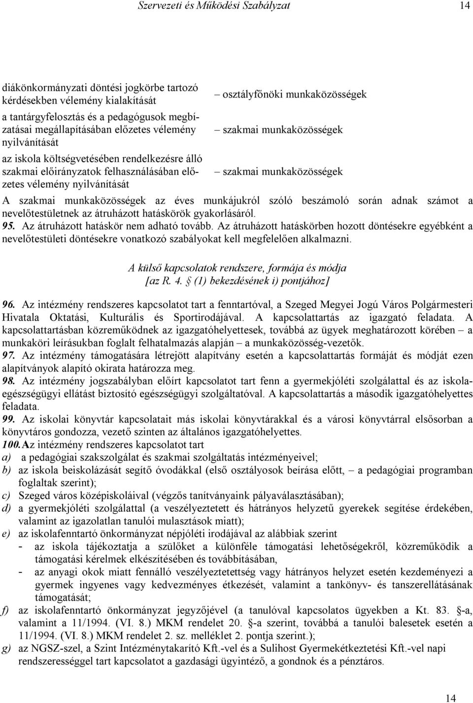 munkaközösségek A szakmai munkaközösségek az éves munkájukról szóló beszámoló során adnak számot a nevelőtestületnek az átruházott hatáskörök gyakorlásáról. 95.