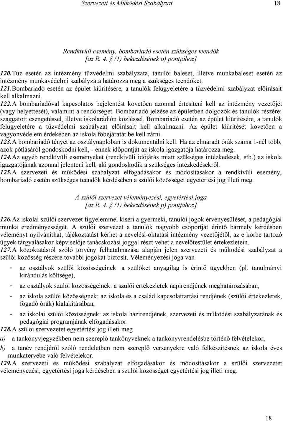 Bombariadó esetén az épület kiürítésére, a tanulók felügyeletére a tűzvédelmi szabályzat előírásait kell alkalmazni. 122.