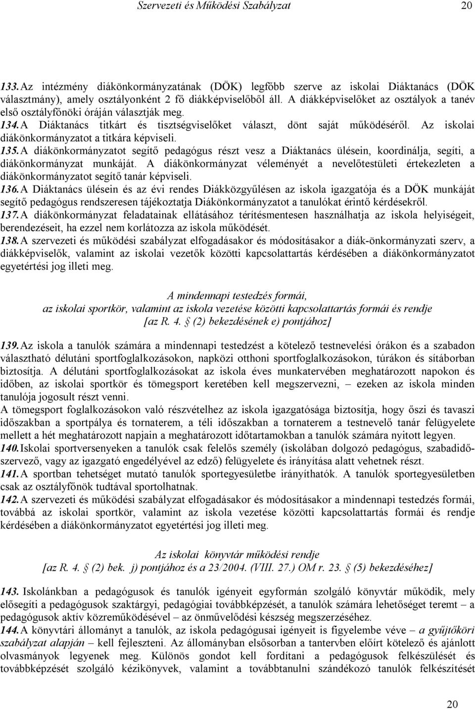 Az iskolai diákönkormányzatot a titkára képviseli. 135. A diákönkormányzatot segítő pedagógus részt vesz a Diáktanács ülésein, koordinálja, segíti, a diákönkormányzat munkáját.