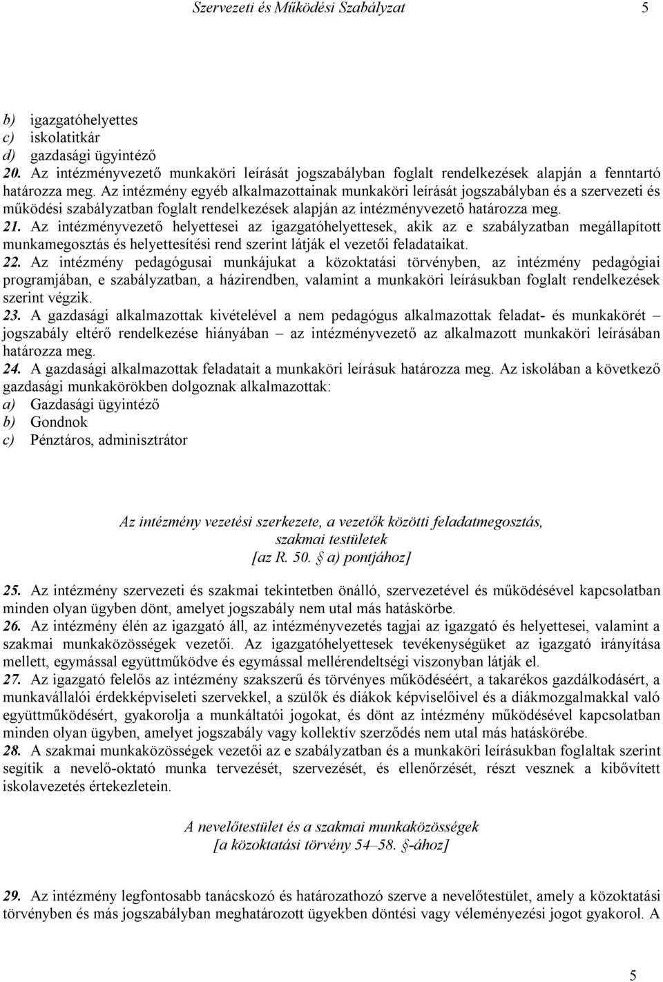 Az intézmény egyéb alkalmazottainak munkaköri leírását jogszabályban és a szervezeti és működési szabályzatban foglalt rendelkezések alapján az intézményvezető határozza meg. 21.