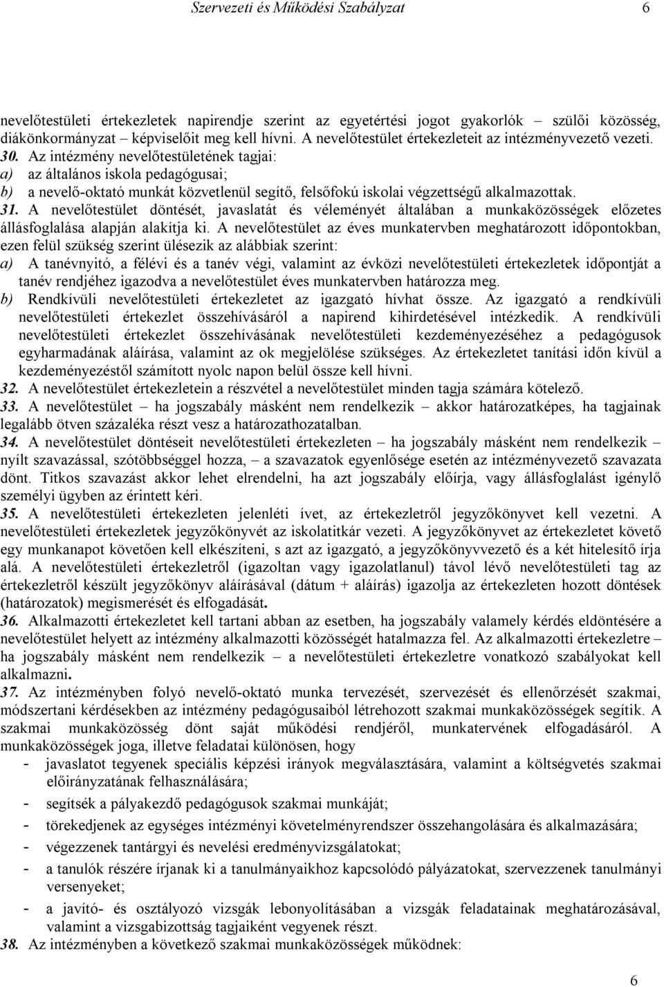 Az intézmény nevelőtestületének tagjai: a) az általános iskola pedagógusai; b) a nevelő-oktató munkát közvetlenül segítő, felsőfokú iskolai végzettségű alkalmazottak. 31.