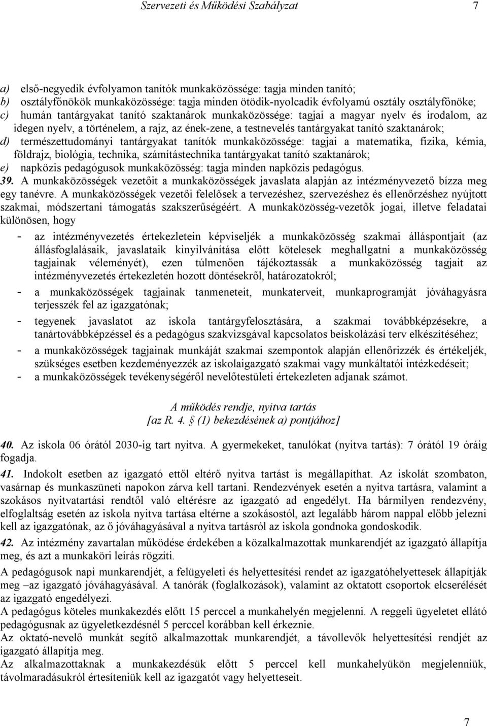 szaktanárok; d) természettudományi tantárgyakat tanítók munkaközössége: tagjai a matematika, fizika, kémia, földrajz, biológia, technika, számítástechnika tantárgyakat tanító szaktanárok; e) napközis