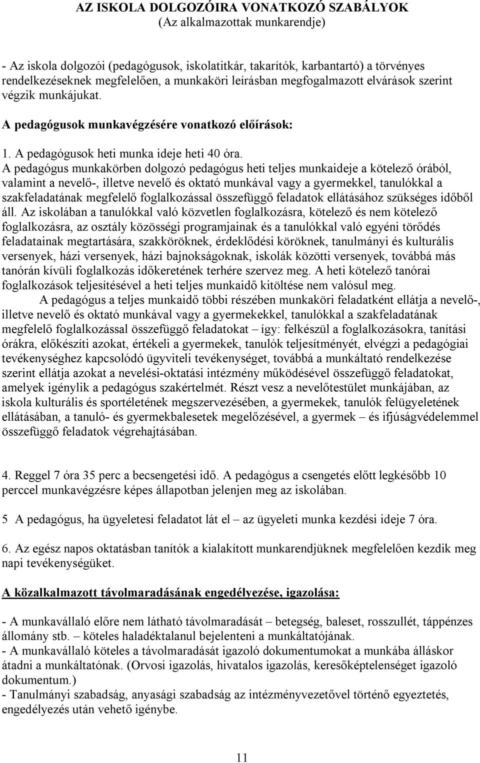 A pedagógus munkakörben dolgozó pedagógus heti teljes munkaideje a kötelező órából, valamint a nevelő-, illetve nevelő és oktató munkával vagy a gyermekkel, tanulókkal a szakfeladatának megfelelő