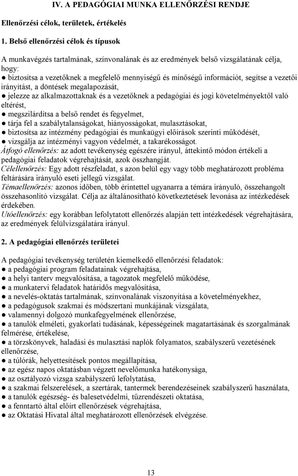 segítse a vezetői irányítást, a döntések megalapozását, jelezze az alkalmazottaknak és a vezetőknek a pedagógiai és jogi követelményektől való eltérést, megszilárdítsa a belső rendet és fegyelmet,