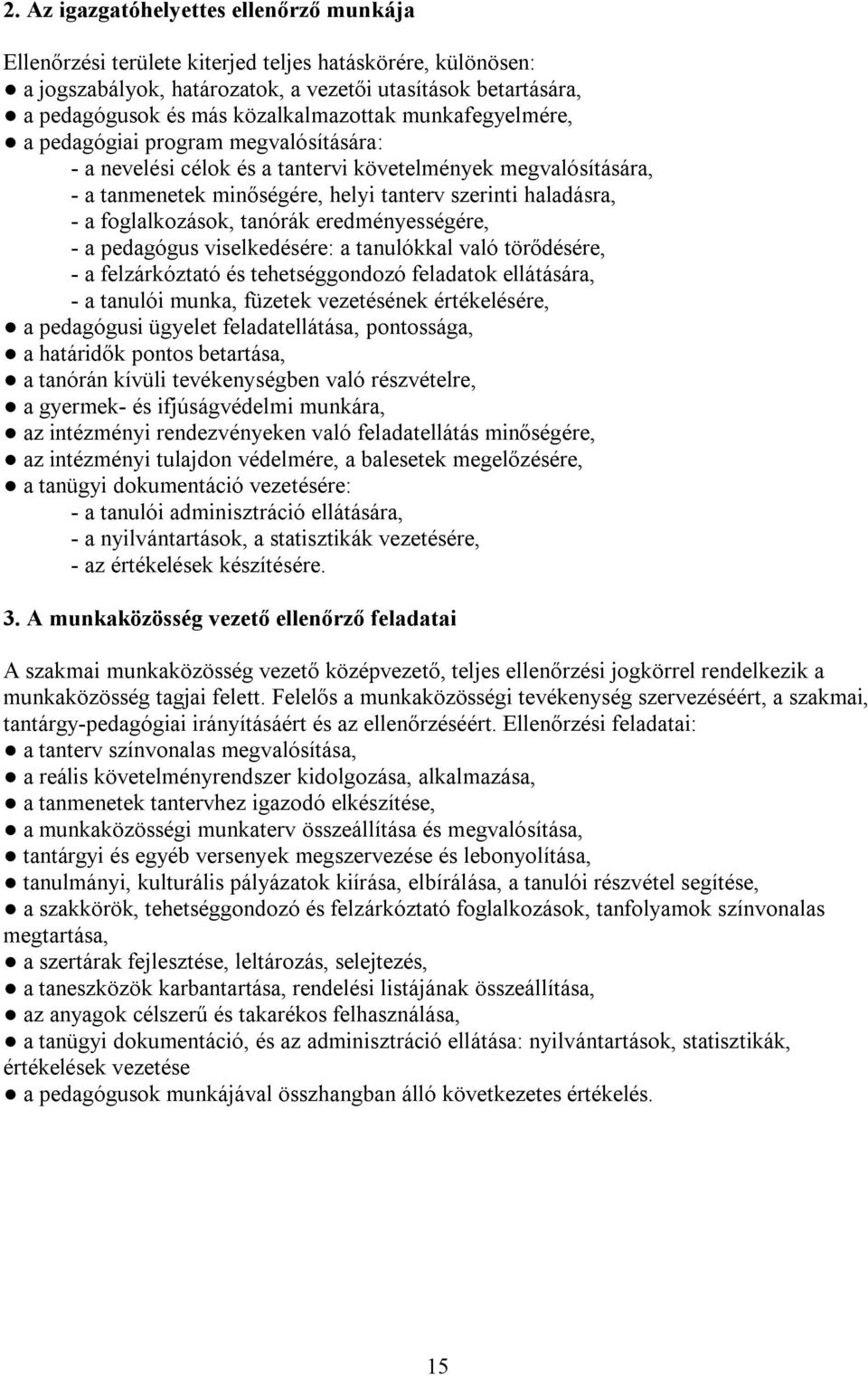 a foglalkozások, tanórák eredményességére, - a pedagógus viselkedésére: a tanulókkal való törődésére, - a felzárkóztató és tehetséggondozó feladatok ellátására, - a tanulói munka, füzetek vezetésének