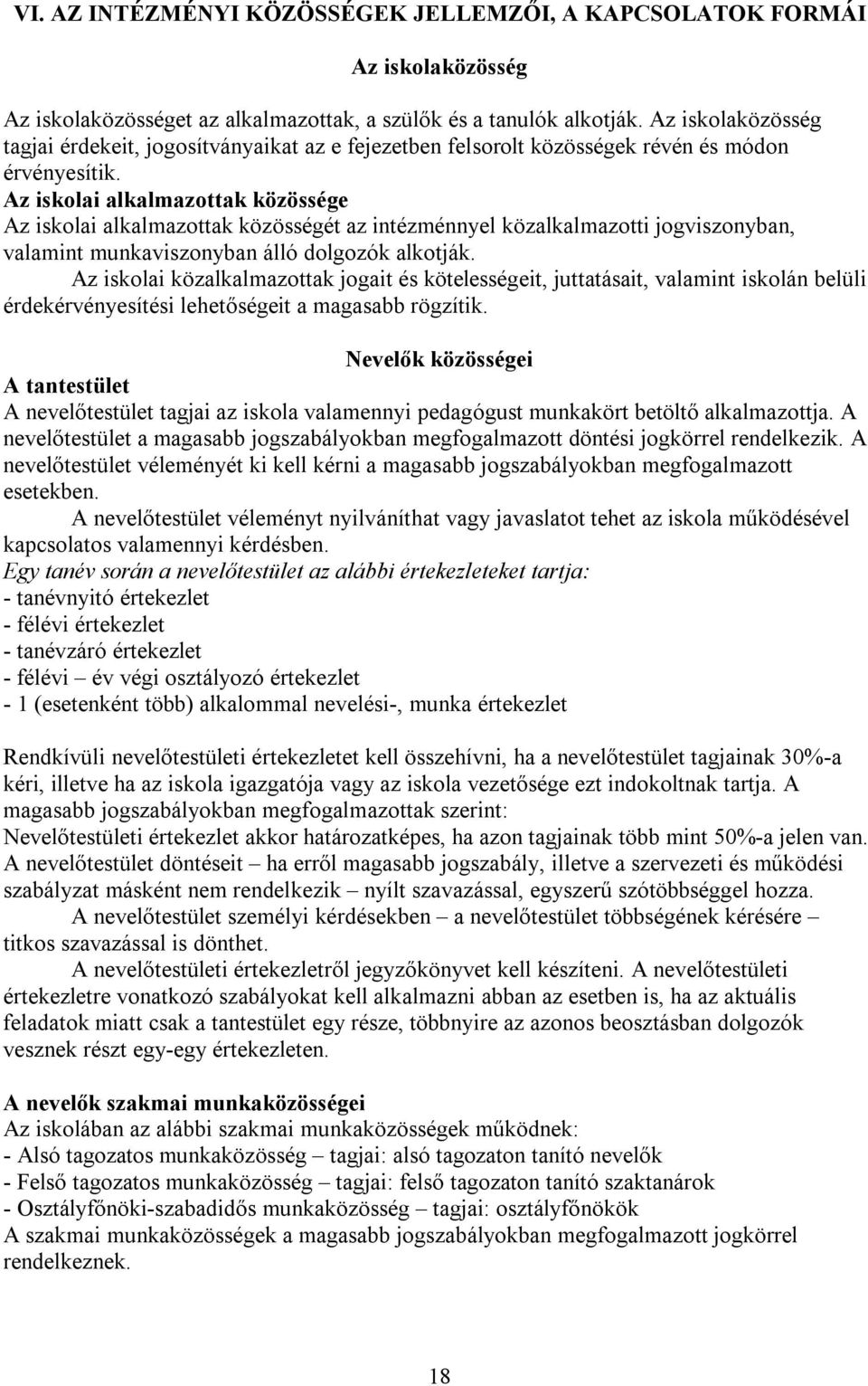 Az iskolai alkalmazottak közössége Az iskolai alkalmazottak közösségét az intézménnyel közalkalmazotti jogviszonyban, valamint munkaviszonyban álló dolgozók alkotják.