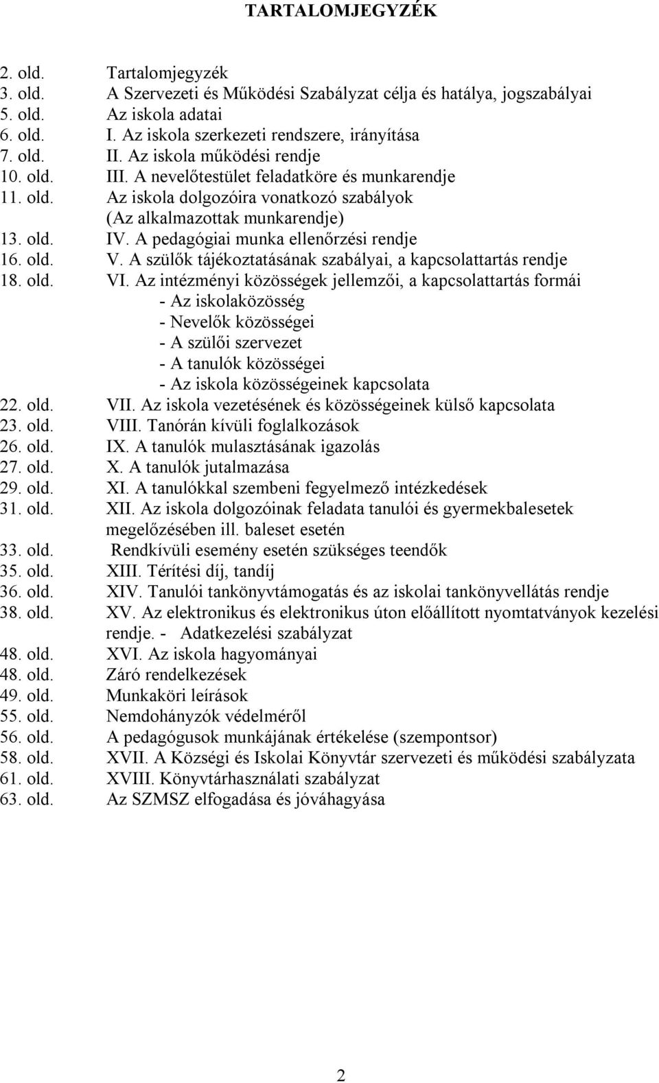 A pedagógiai munka ellenőrzési rendje 16. old. V. A szülők tájékoztatásának szabályai, a kapcsolattartás rendje 18. old. VI.