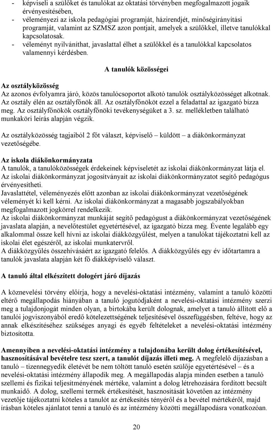 A tanulók közösségei Az osztályközösség Az azonos évfolyamra járó, közös tanulócsoportot alkotó tanulók osztályközösséget alkotnak. Az osztály élén az osztályfőnök áll.