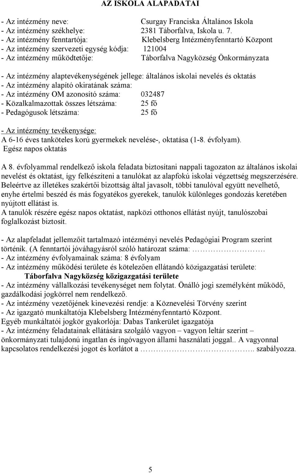 alaptevékenységének jellege: általános iskolai nevelés és oktatás - Az intézmény alapító okiratának száma: - Az intézmény OM azonosító száma: 032487 - Közalkalmazottak összes létszáma: 25 fő -