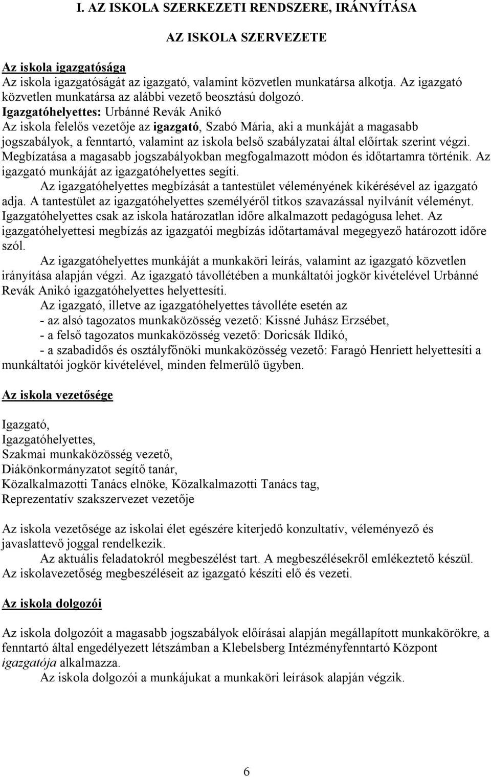 Igazgatóhelyettes: Urbánné Revák Anikó Az iskola felelős vezetője az igazgató, Szabó Mária, aki a munkáját a magasabb jogszabályok, a fenntartó, valamint az iskola belső szabályzatai által előírtak