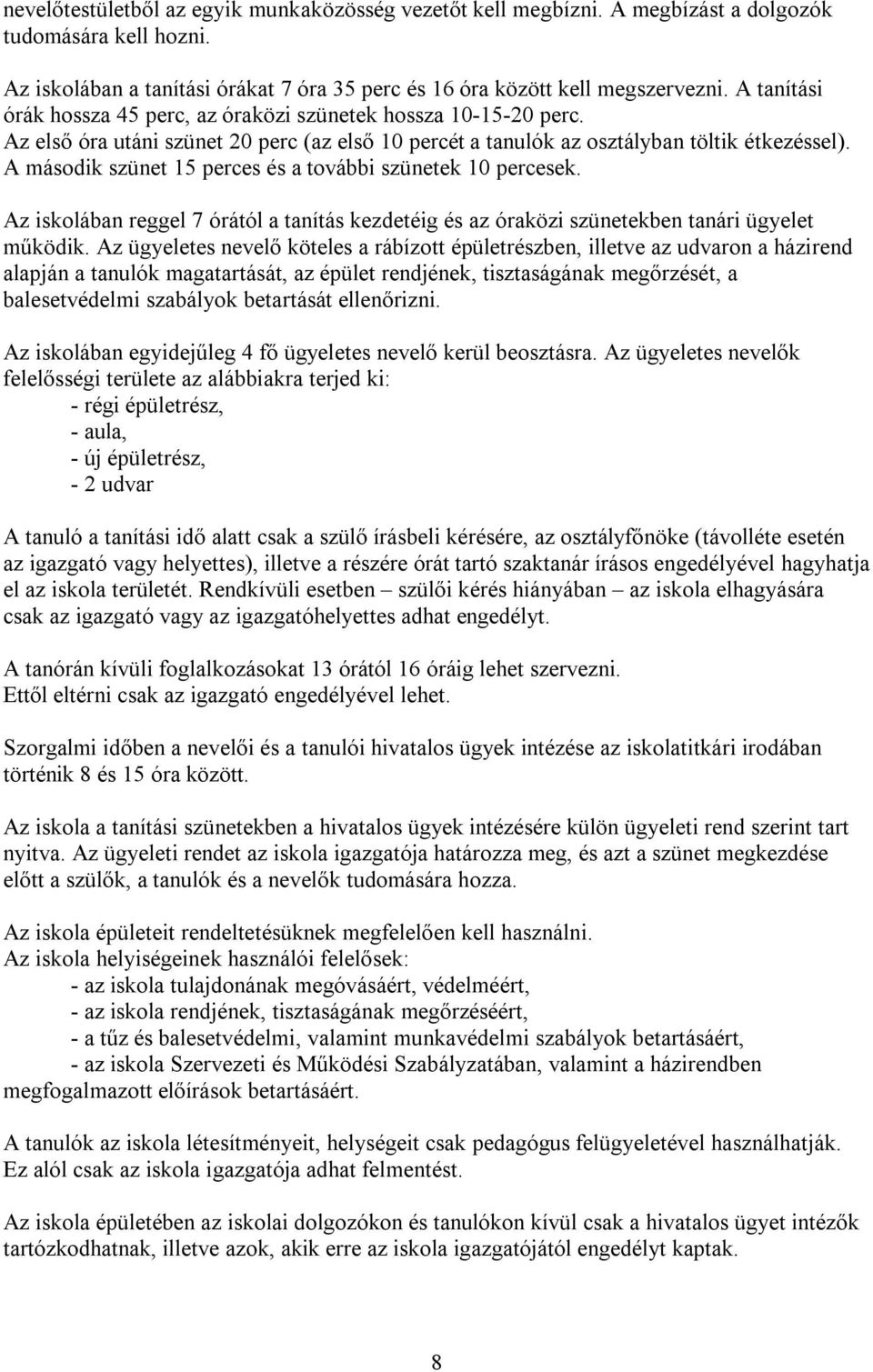 A második szünet 15 perces és a további szünetek 10 percesek. Az iskolában reggel 7 órától a tanítás kezdetéig és az óraközi szünetekben tanári ügyelet működik.