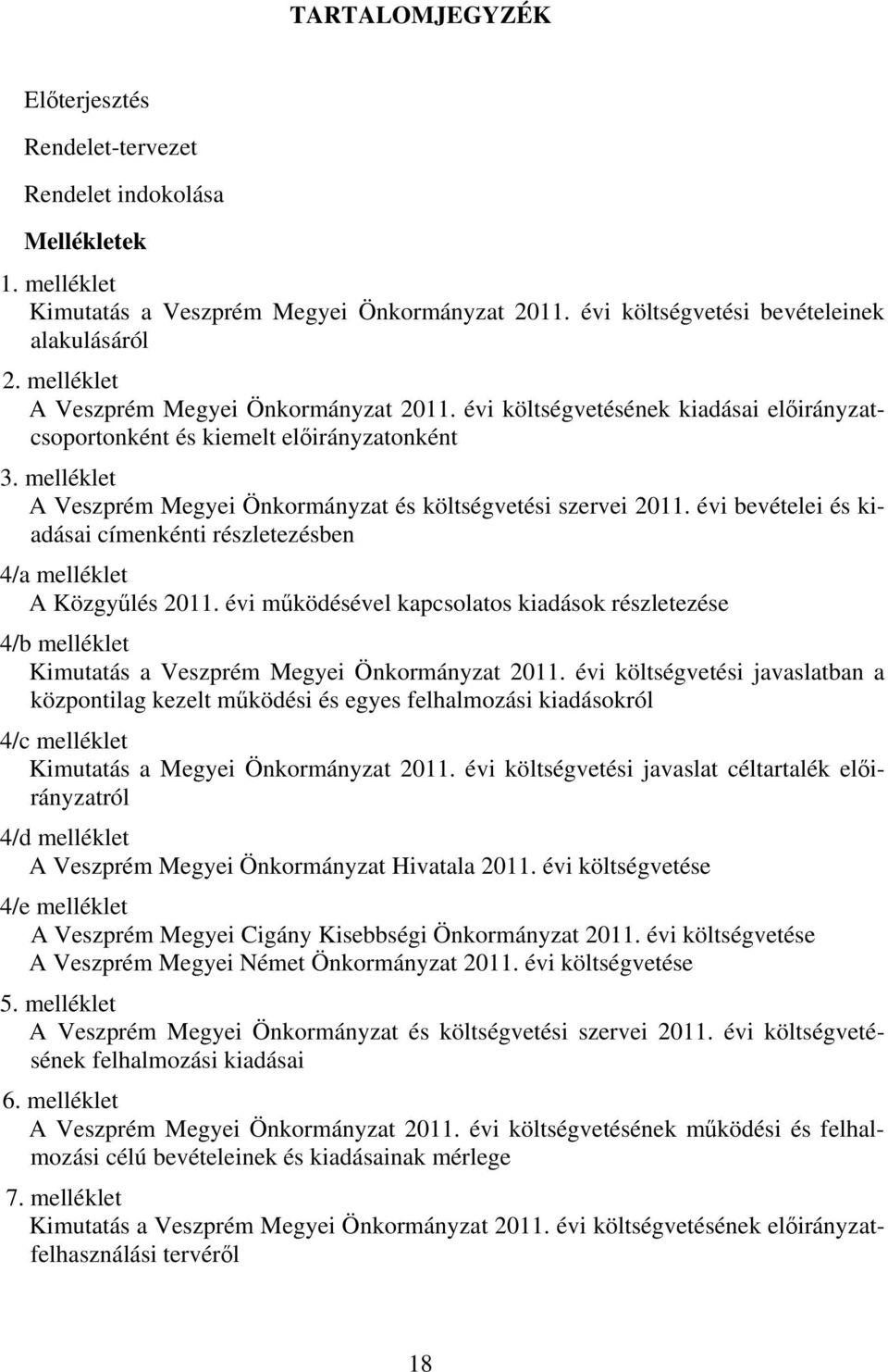 évi bevételei és kiadásai címenkénti részletezésben 4/a melléklet A Közgyűlés 2011. évi működésével kapcsolatos kiadások részletezése 4/b melléklet Kimutatás a Veszprém Megyei Önkormányzat 2011.