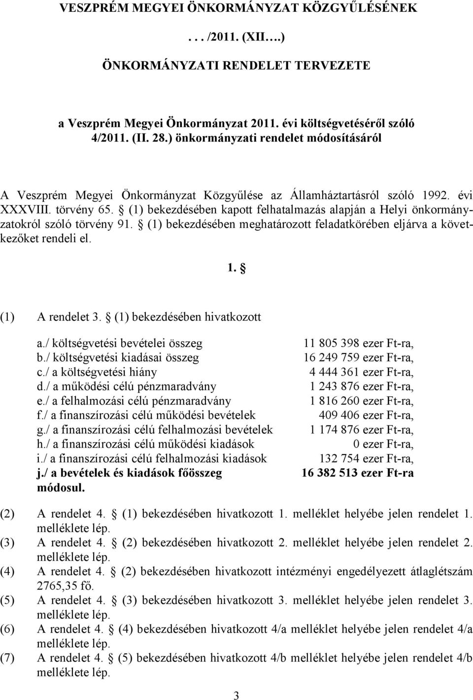 (1) bekezdésében kapott felhatalmazás alapján a Helyi önkormányzatokról szóló törvény 91. (1) bekezdésében meghatározott feladatkörében eljárva a következőket rendeli el. 1. (1) A rendelet 3.