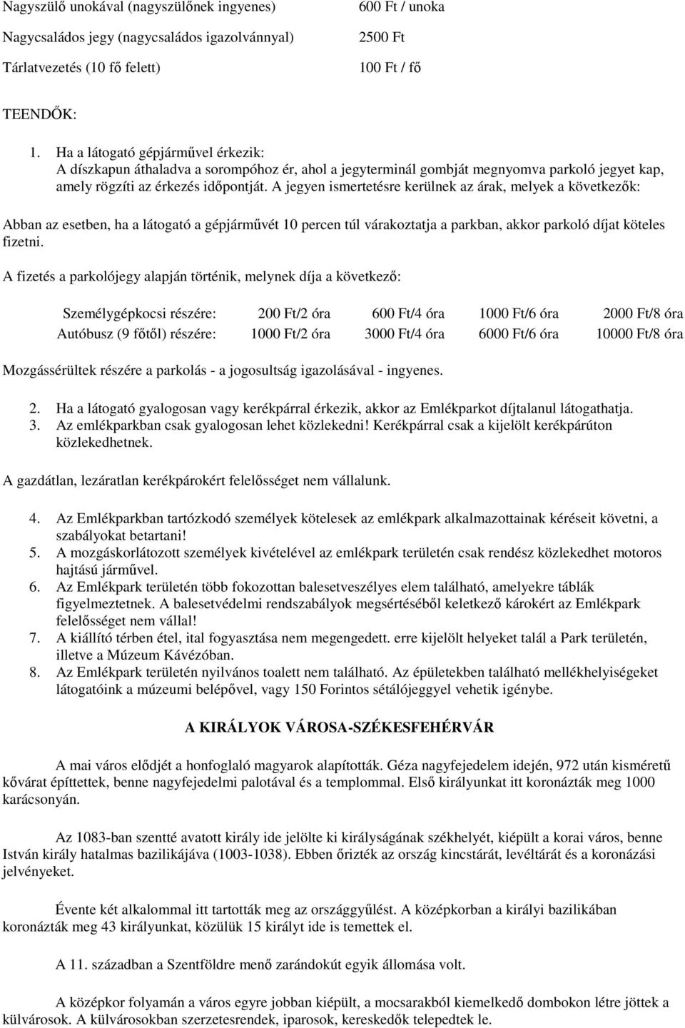 A jegyen ismertetésre kerülnek az árak, melyek a következők: Abban az esetben, ha a látogató a gépjárművét 10 percen túl várakoztatja a parkban, akkor parkoló díjat köteles fizetni.