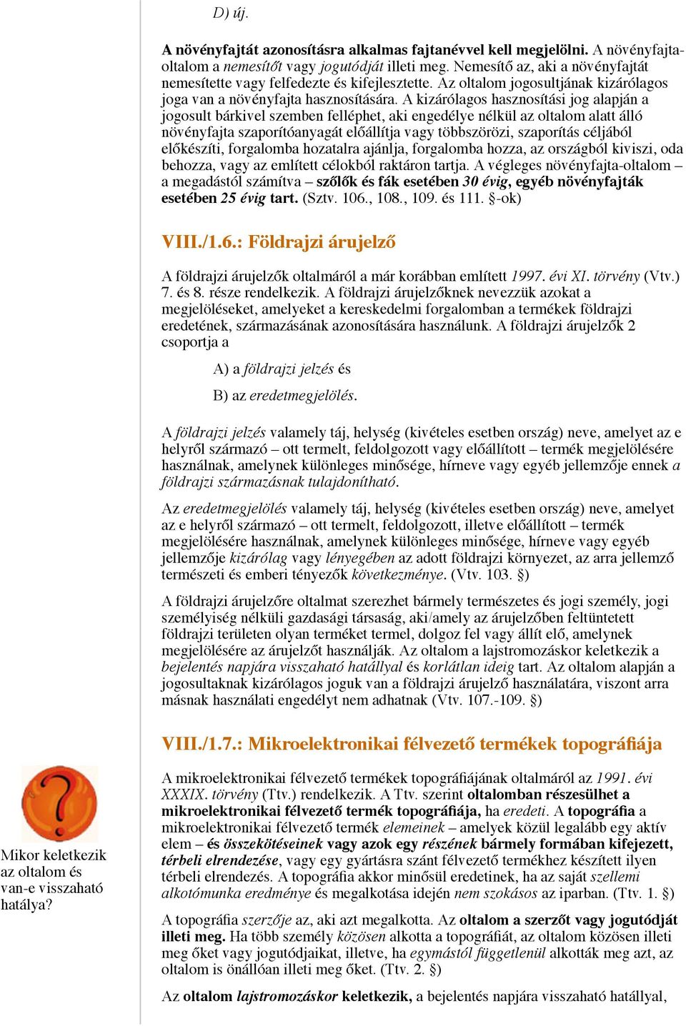 A kizárólagos hasznosítási jog alapján a jogosult bárkivel szemben felléphet, aki engedélye nélkül az oltalom alatt álló növényfajta szaporítóanyagát előállítja vagy többszörözi, szaporítás céljából