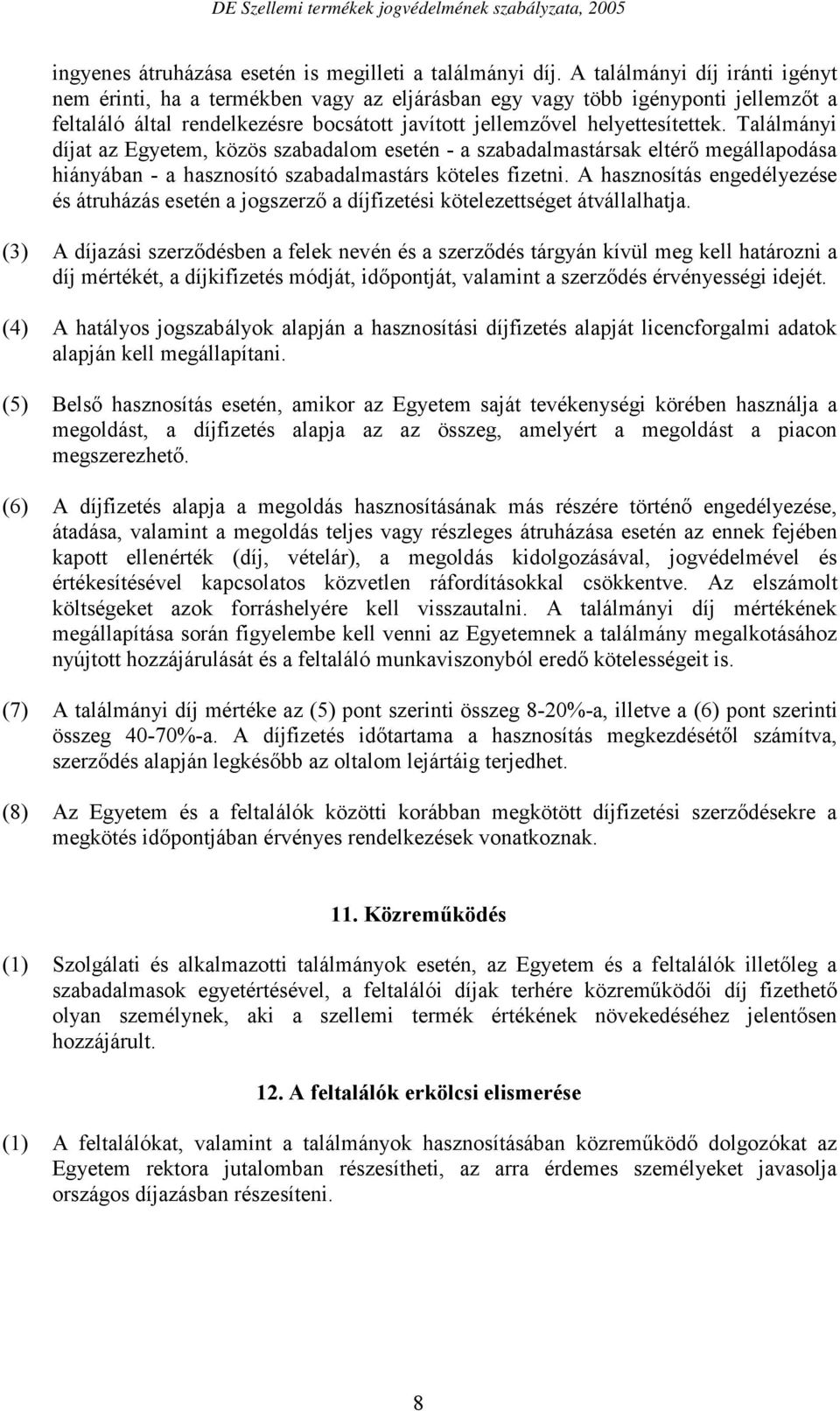 Találmányi díjat az Egyetem, közös szabadalom esetén - a szabadalmastársak eltérő megállapodása hiányában - a hasznosító szabadalmastárs köteles fizetni.