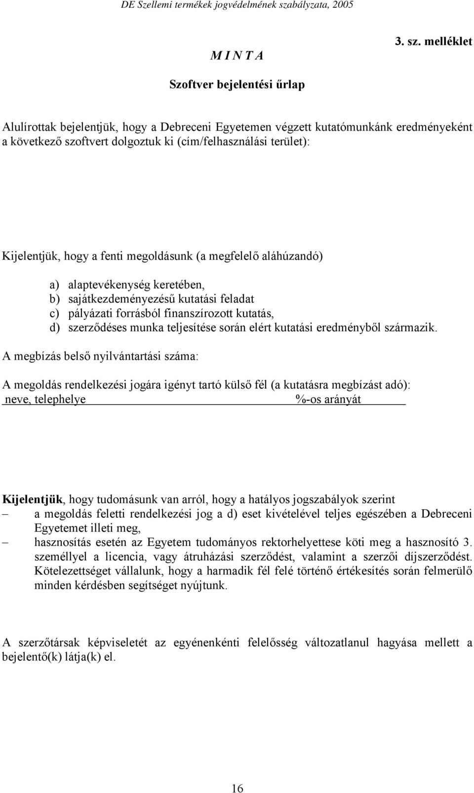 Kijelentjük, hogy a fenti megoldásunk (a megfelelő aláhúzandó) a) alaptevékenység keretében, b) sajátkezdeményezésű kutatási feladat c) pályázati forrásból finanszírozott kutatás, d) szerződéses