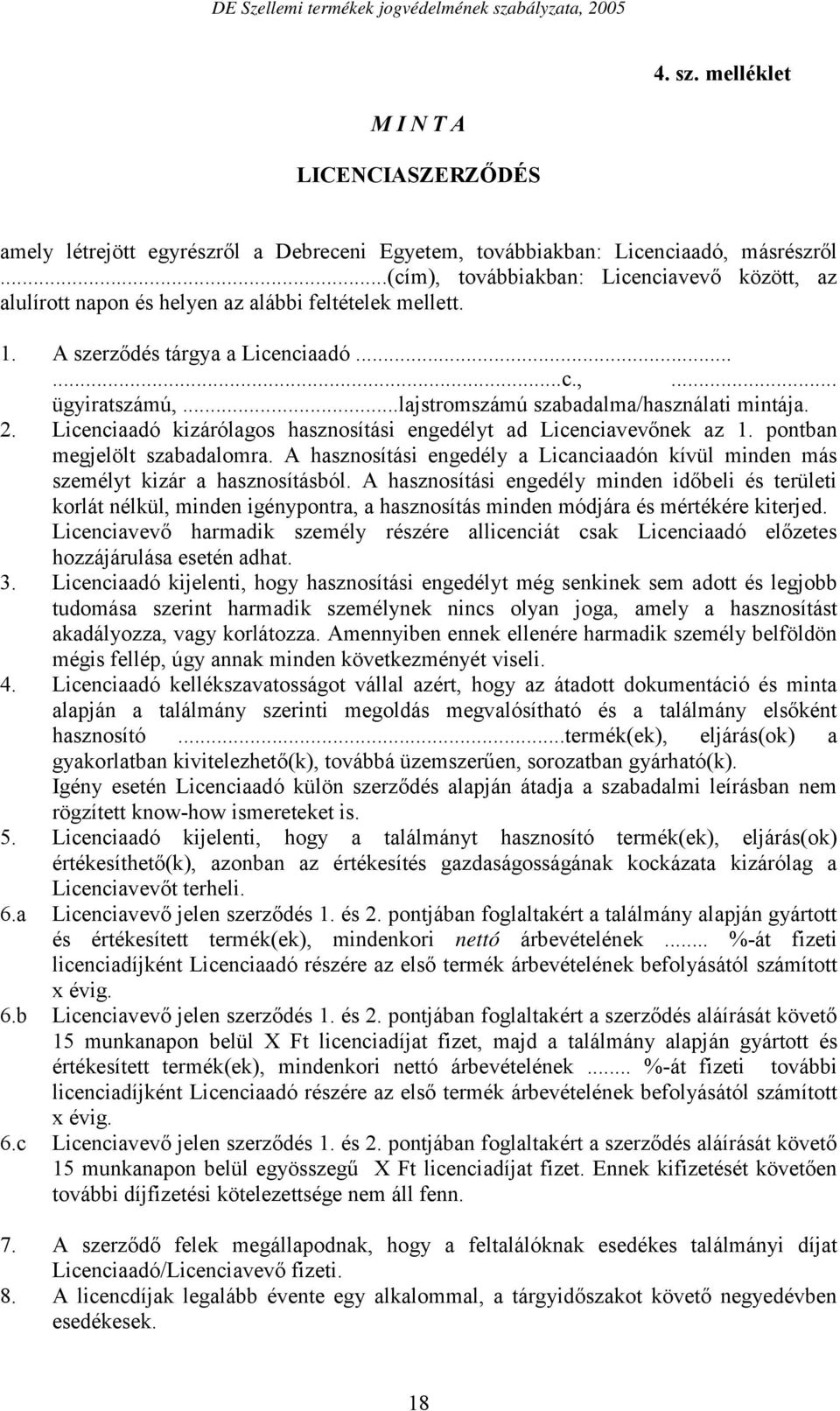 ..lajstromszámú szabadalma/használati mintája. 2. Licenciaadó kizárólagos hasznosítási engedélyt ad Licenciavevőnek az 1. pontban megjelölt szabadalomra.