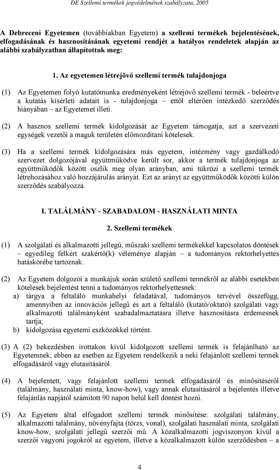 Az egyetemen létrejövő szellemi termék tulajdonjoga (1) Az Egyetemen folyó kutatómunka eredményeként létrejövő szellemi termék - beleértve a kutatás kísérleti adatait is - tulajdonjoga ettől eltérően