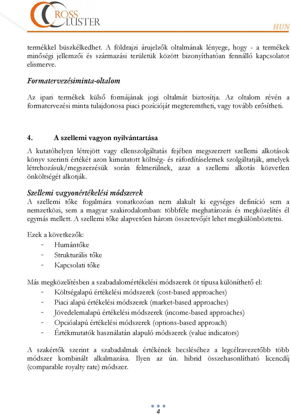 A szellemi vagyon nyilvántartása A kutatóhelyen létrejött vagy ellenszolgáltatás fejében megszerzett szellemi alkotások könyv szerinti értékét azon kimutatott költség- és ráfordításelemek