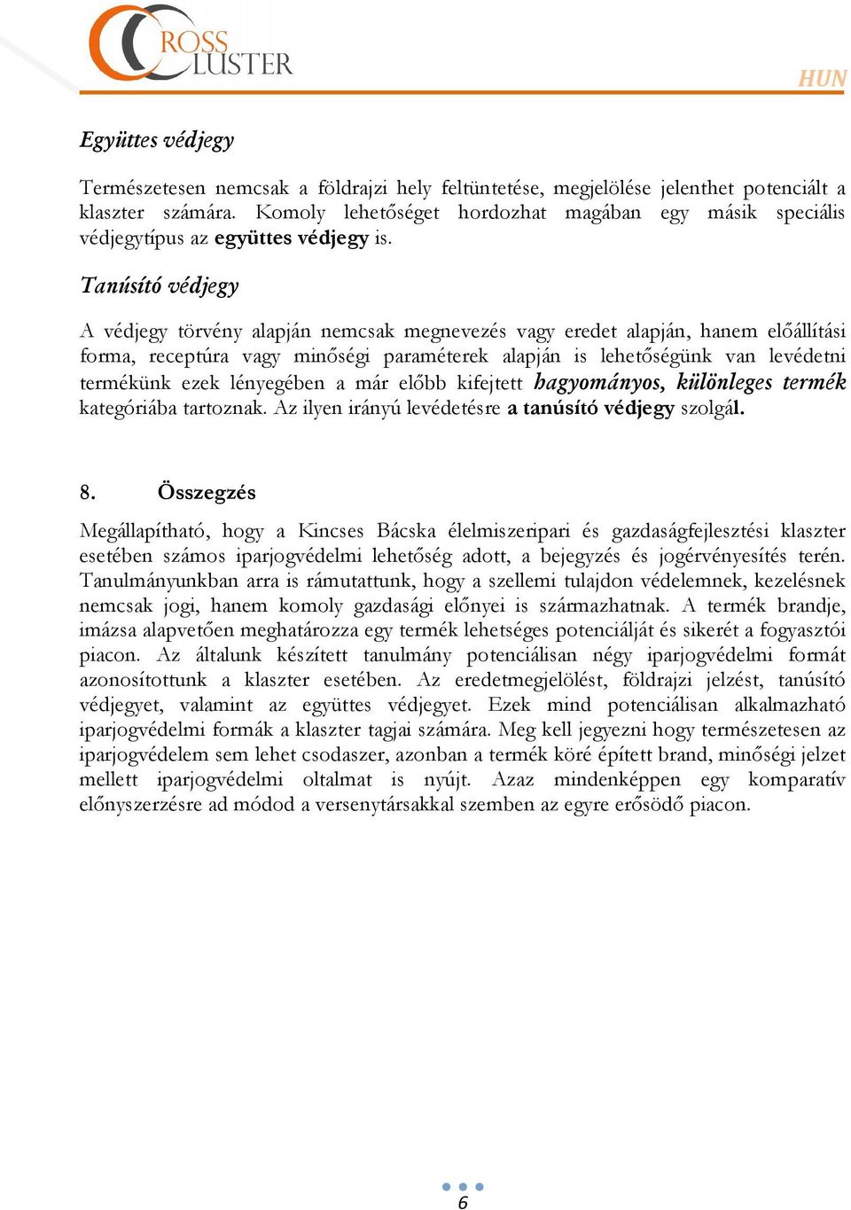 Tanúsító védjegy A védjegy törvény alapján nemcsak megnevezés vagy eredet alapján, hanem előállítási forma, receptúra vagy minőségi paraméterek alapján is lehetőségünk van levédetni termékünk ezek