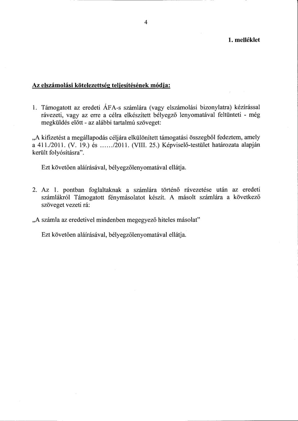 szöveget: "A kifizetést a megállapodás céljára elkülönített támogatási összegből fedeztem, amely a 411./2011. (V. 19.) és... /2011. (VIII. 25.