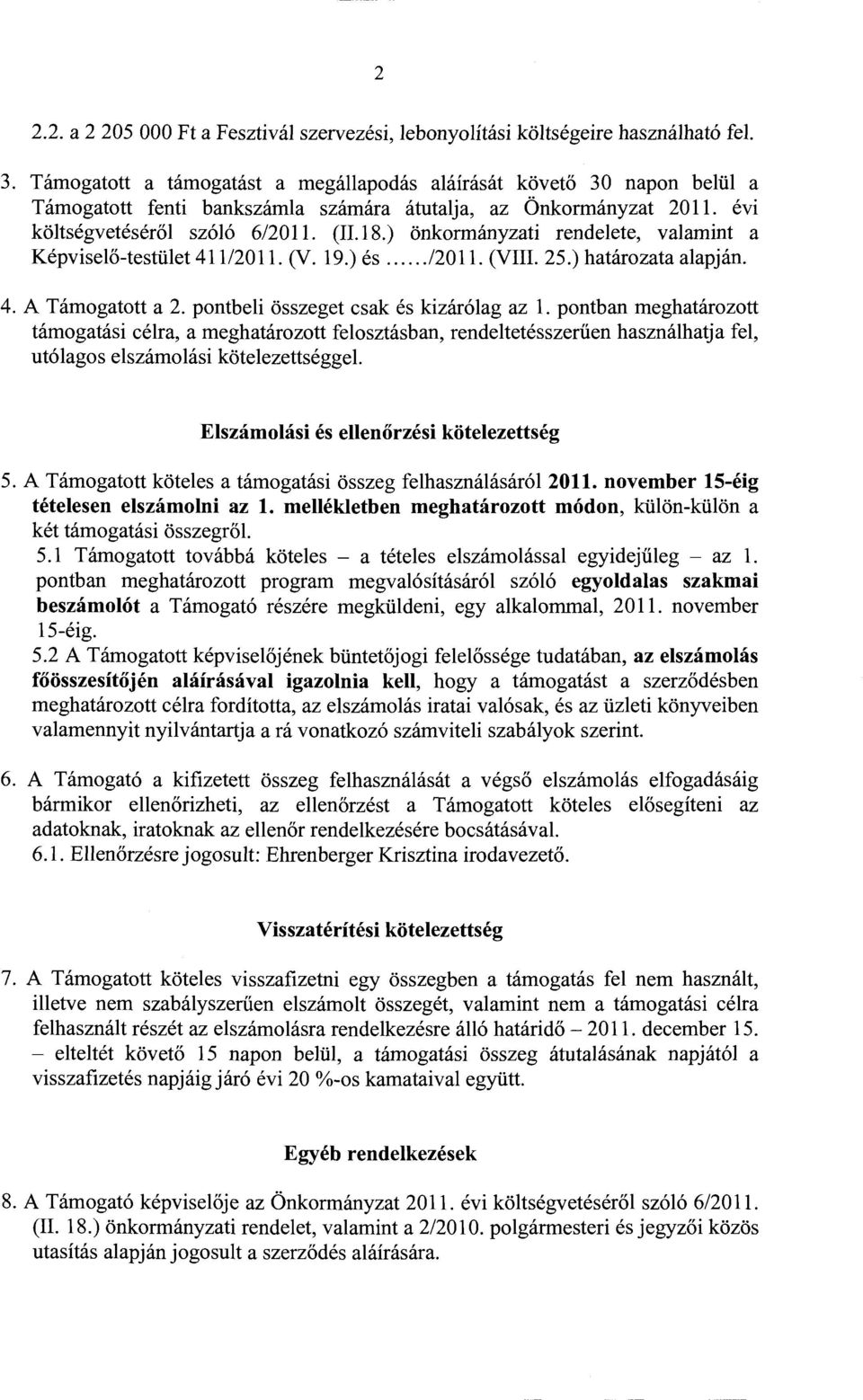 ) önkormányzati rendelete, valamint a Képviselő-testület 411/2011. (V. 19.) és..../2011. (VIII. 25.) határozata alapján. 4. A Támogatott a 2. pontbeli összeget csak és kizárólag az l.