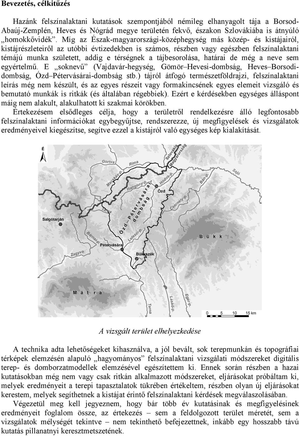 a tájbesorolása, határai de még a neve sem egyértelmő. E soknevő (Vajdavár-hegység, Gömör Hevesi-dombság, Heves Borsodidombság, Ózd Pétervásárai-dombság stb.