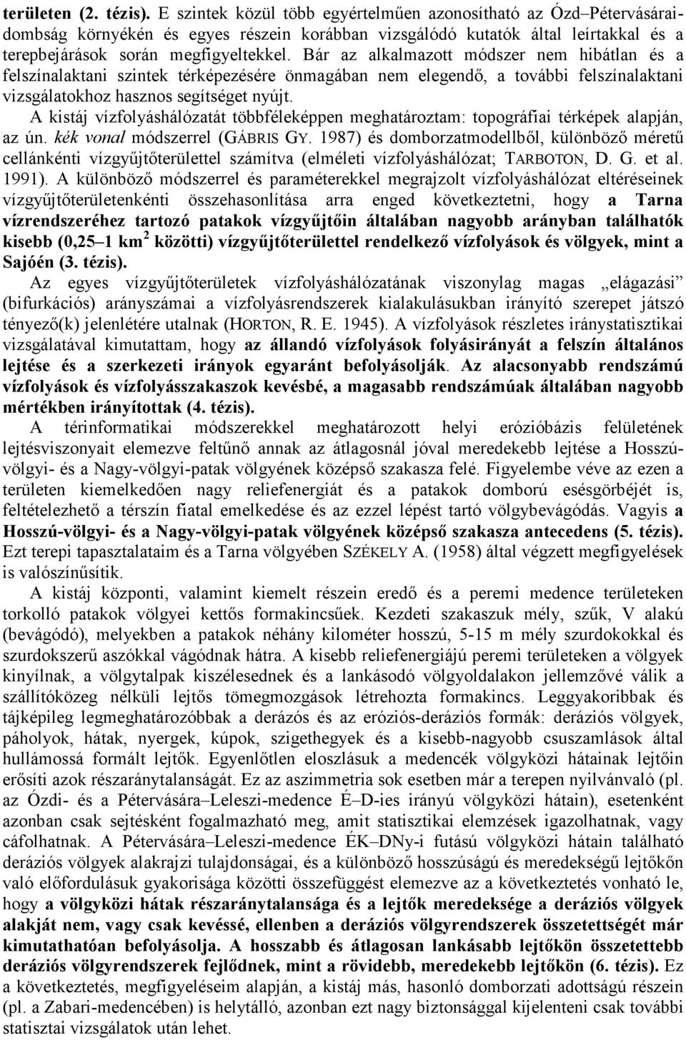 Bár az alkalmazott módszer nem hibátlan és a felszínalaktani szintek térképezésére önmagában nem elegendı, a további felszínalaktani vizsgálatokhoz hasznos segítséget nyújt.